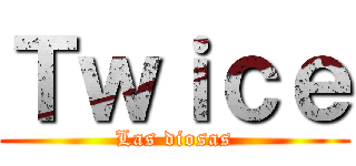 Ｔｗｉｃｅ (Las diosas)