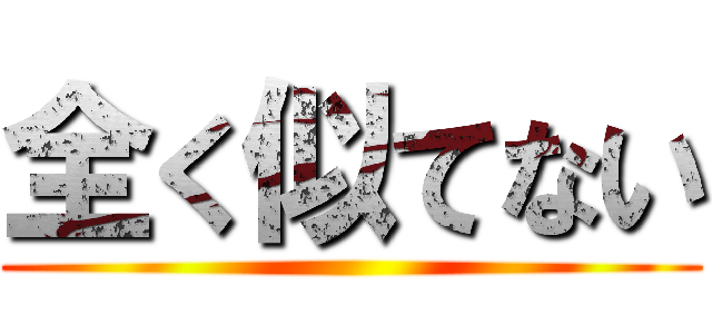 全く似てない ()