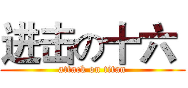 进击の十六  (attack on titan)