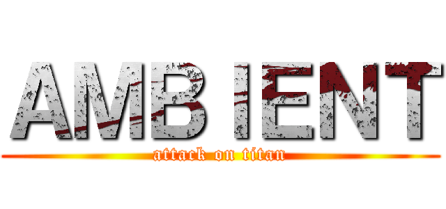 ＡＭＢＩＥＮＴ (attack on titan)