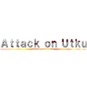 Ａｔｔａｃｋ ｏｎ Ｕｔｋｕ (Tutkulu tutkuku brrr)