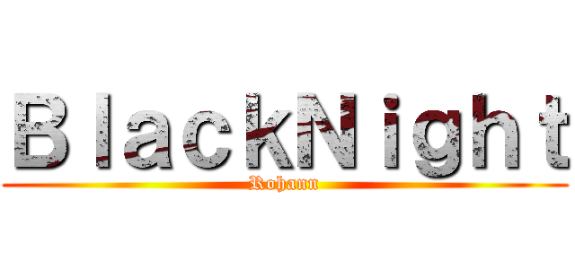 ＢｌａｃｋＮｉｇｈｔ (Rohann)