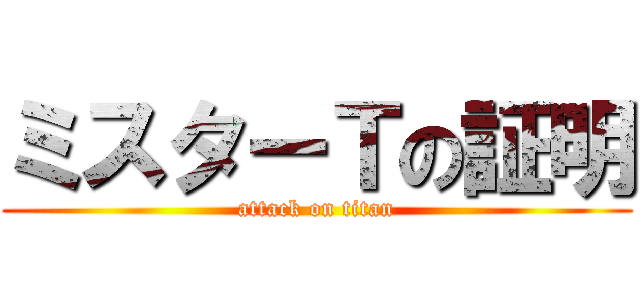 ミスターＴの証明 (attack on titan)