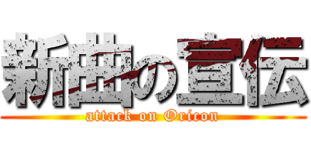 新曲の宣伝 (attack on Oricon)