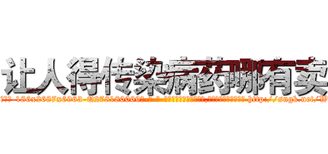 让人得传染病药哪有卖 (让人得传染病药哪有卖【电-186x2687x6963-Q278180069元-吉-药-业】我们做的是长期生意,靠的是老客户长期支持 http://sngk.net/WzW0Fc
)