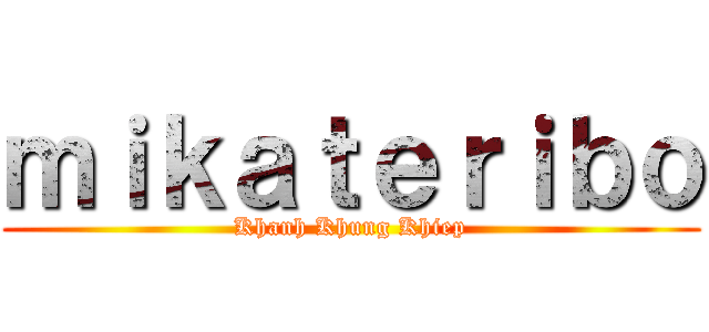 ｍｉｋａｔｅｒｉｂｏ (Khanh Khung Khiep)