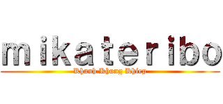 ｍｉｋａｔｅｒｉｂｏ (Khanh Khung Khiep)