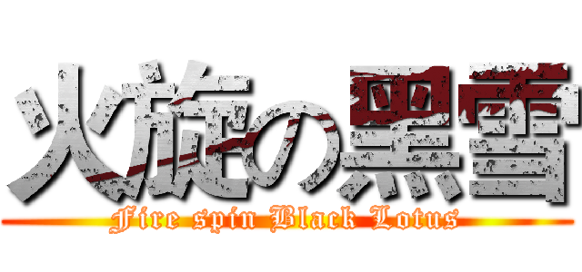 火旋の黑雪 (Fire spin Black Lotus)