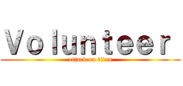 Ｖｏｌｕｎｔｅｅｒ  (attack on titan)