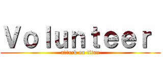 Ｖｏｌｕｎｔｅｅｒ  (attack on titan)