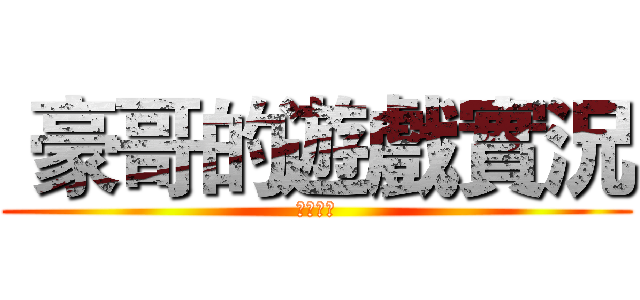  豪哥的遊戲實況 (即將開始)