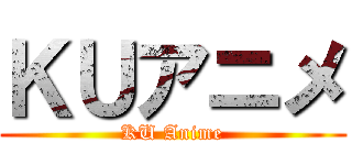 ＫＵアニメ (KU Anime)