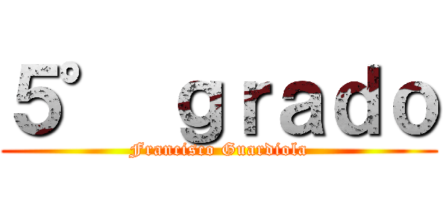 ５° ｇｒａｄｏ (Francisco Guardiola)