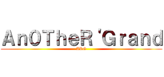 Ａｎ０ＴｈｅＲ＇Ｇｒａｎｄ (ARG)