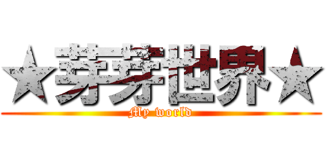 ★芽芽世界★ (My world)