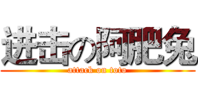 进击の阿肥兔 (attack on toto)
