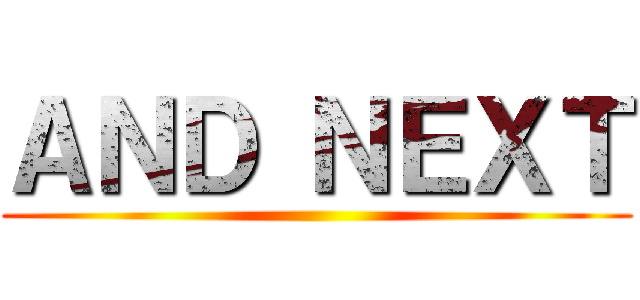 ＡＮＤ ＮＥＸＴ ()