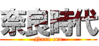 奈良時代 (- Nara era -)