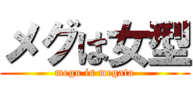 メグは女型 (megu is megata)