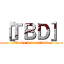 ［ＴＢＤ］ (To be determined)