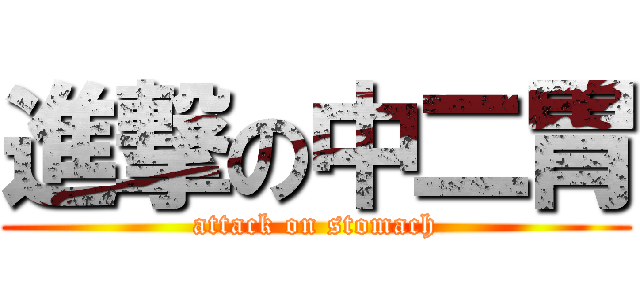 進撃の中二胃 (attack on stomach)