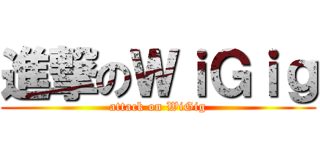 進撃のＷｉＧｉｇ (attack on WiGig)