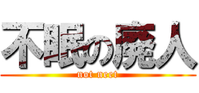 不眠の廃人 (not neet)