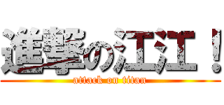 進撃の江江！ (attack on titan)