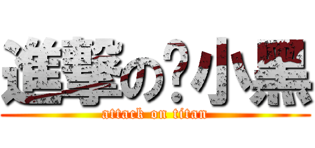 進撃の黃小黑 (attack on titan)