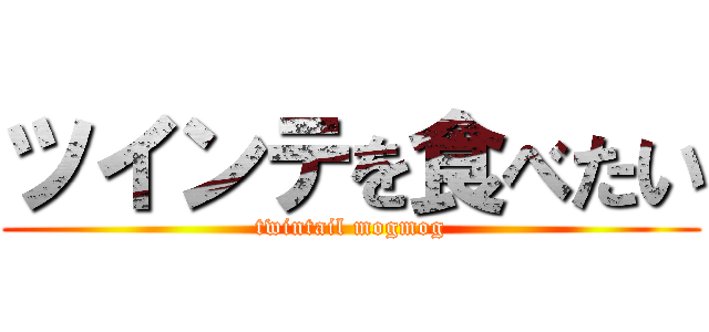 ツインテを食べたい (twintail mogmog)