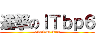 進撃のＩＴｂｐ６ (attack on titan)