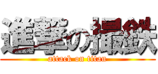 進撃の撮鉄 (attack on titan)