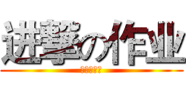 进撃の作业 (学生的恐惧)