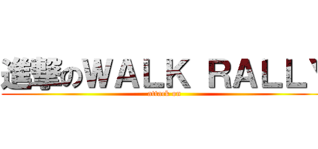進撃のＷＡＬＫ ＲＡＬＬＹ (attack on )