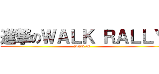 進撃のＷＡＬＫ ＲＡＬＬＹ (attack on )