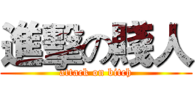 進擊の賤人 (attack on bitch)
