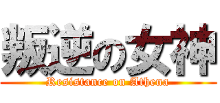 叛逆の女神 (Resistance on Athena)