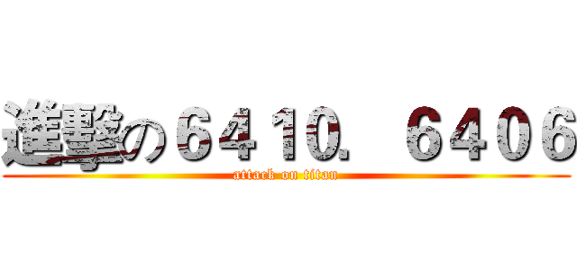 進擊の６４１０．６４０６ (attack on titan)
