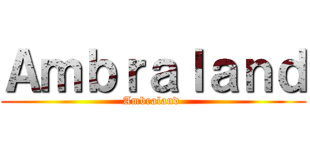 Ａｍｂｒａｌａｎｄ (Ambraland )