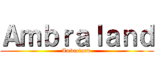 Ａｍｂｒａｌａｎｄ (Ambraland )