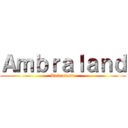 Ａｍｂｒａｌａｎｄ (Ambraland )