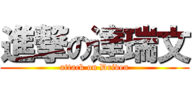 進撃の達瑞文 (attack on Driven)