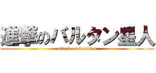 進撃のバルタン星人 (attack on barutan)