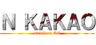 Ｎ ＫＡＫＡＯ (attack on AG)