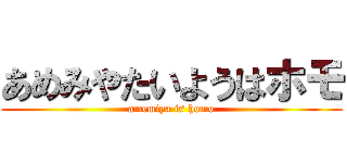 あめみやたいようはホモ (amemiya is homo)