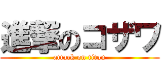 進撃のコザワ (attack on titan)