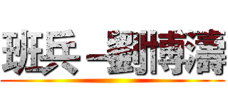 班兵－劉博濤 ()