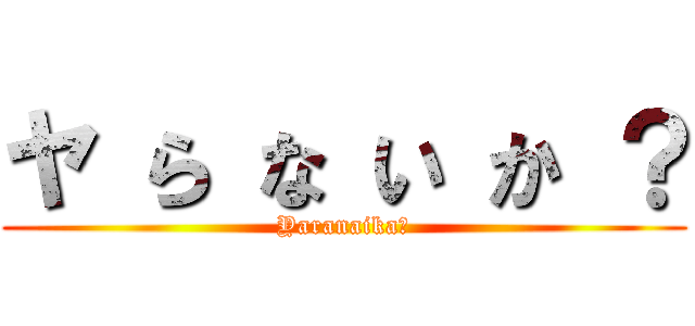 ヤ ら な い か ？ (Yaranaika?)