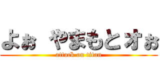 よぉ やまもとォぉ (attack on titan)