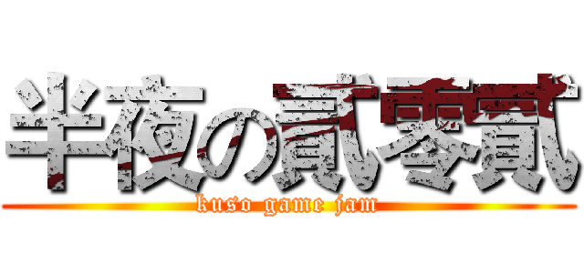 半夜の貳零貳 (kuso game jam)